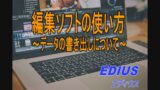 編集ソフトの使い方　【EDIUS（エディウス）～データの書き出しについて②～】　